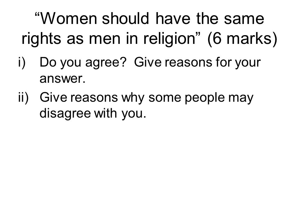 Women should have the same rights as men in religion (6 marks) i)Do you agree.