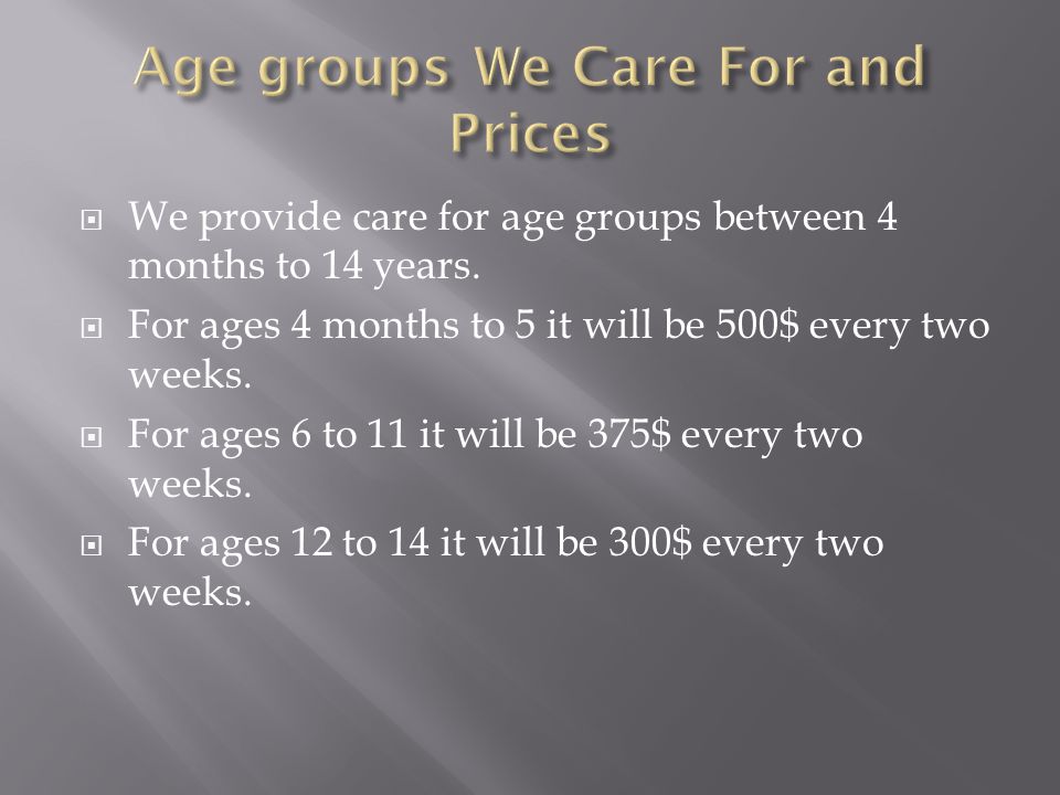  We provide care for age groups between 4 months to 14 years.