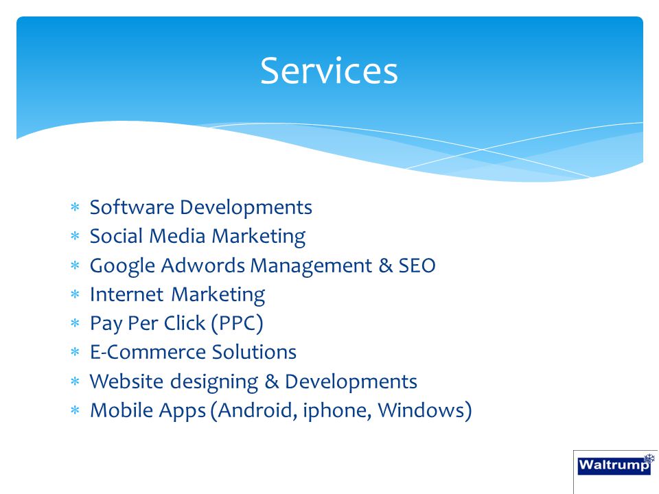  Software Developments  Social Media Marketing  Google Adwords Management & SEO  Internet Marketing  Pay Per Click (PPC)  E-Commerce Solutions  Website designing & Developments  Mobile Apps (Android, iphone, Windows) Services