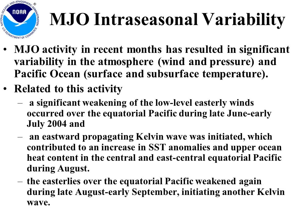 MJO Intraseasonal Variability MJO activity in recent months has resulted in significant variability in the atmosphere (wind and pressure) and Pacific Ocean (surface and subsurface temperature).