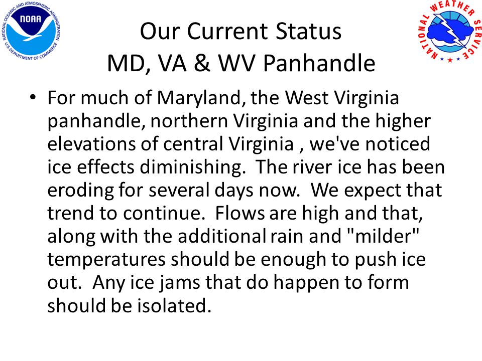 Our Current Status MD, VA & WV Panhandle For much of Maryland, the West Virginia panhandle, northern Virginia and the higher elevations of central Virginia, we ve noticed ice effects diminishing.