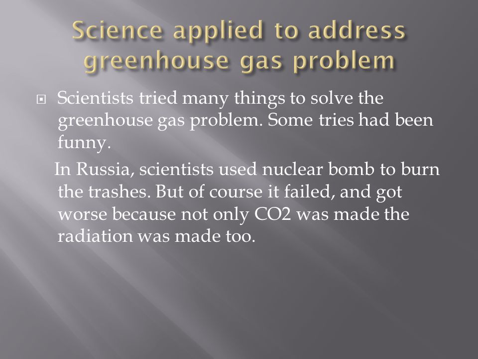  Scientists tried many things to solve the greenhouse gas problem.