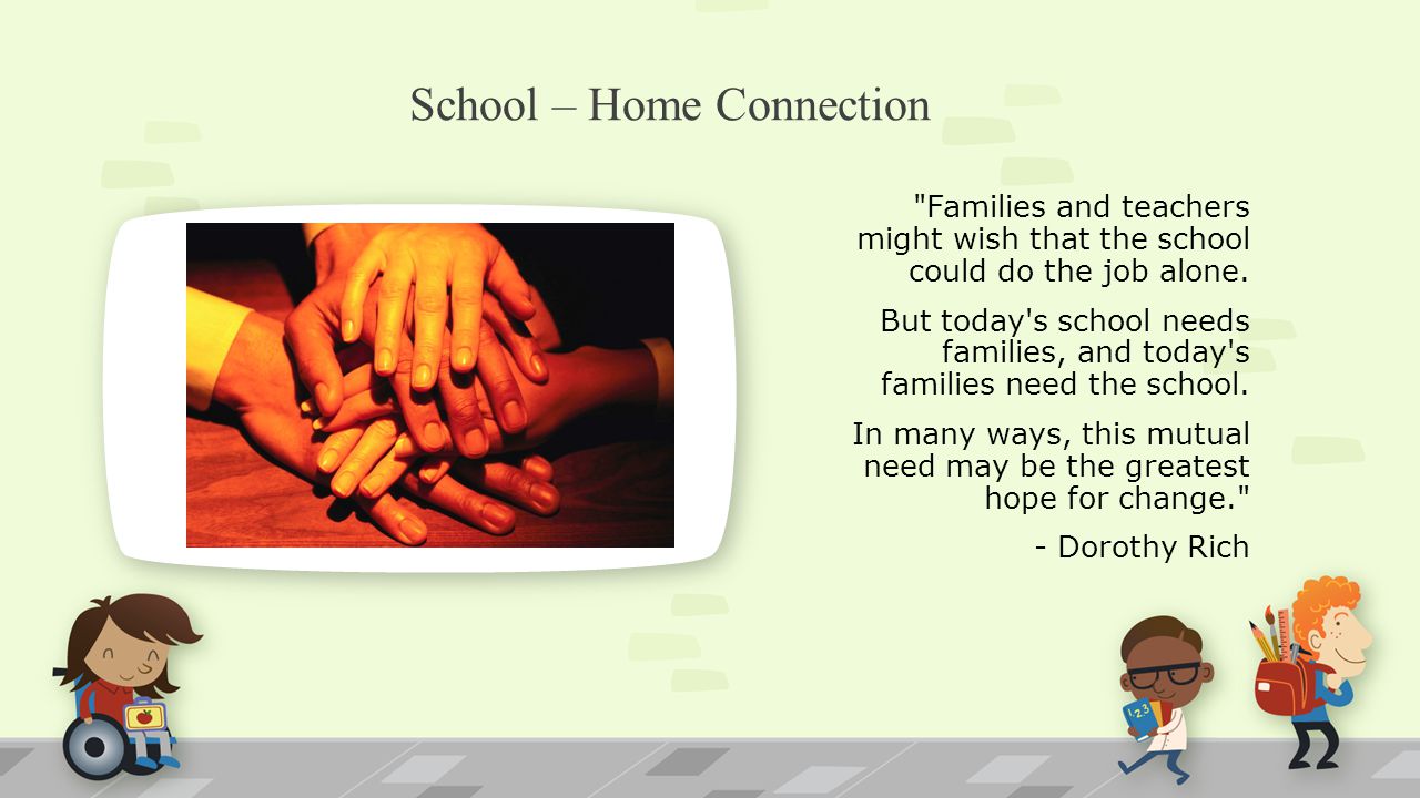School – Home Connection Families and teachers might wish that the school could do the job alone.