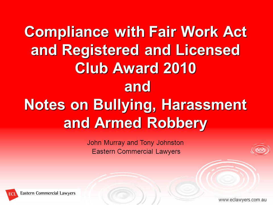 Eastern Commercial Lawyers   Compliance with Fair Work Act and Registered and Licensed Club Award 2010 and Notes on Bullying, Harassment and Armed Robbery John Murray and Tony Johnston