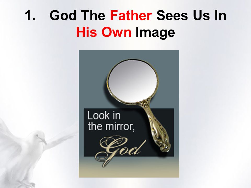 1.God The Father Sees Us In His Own Image