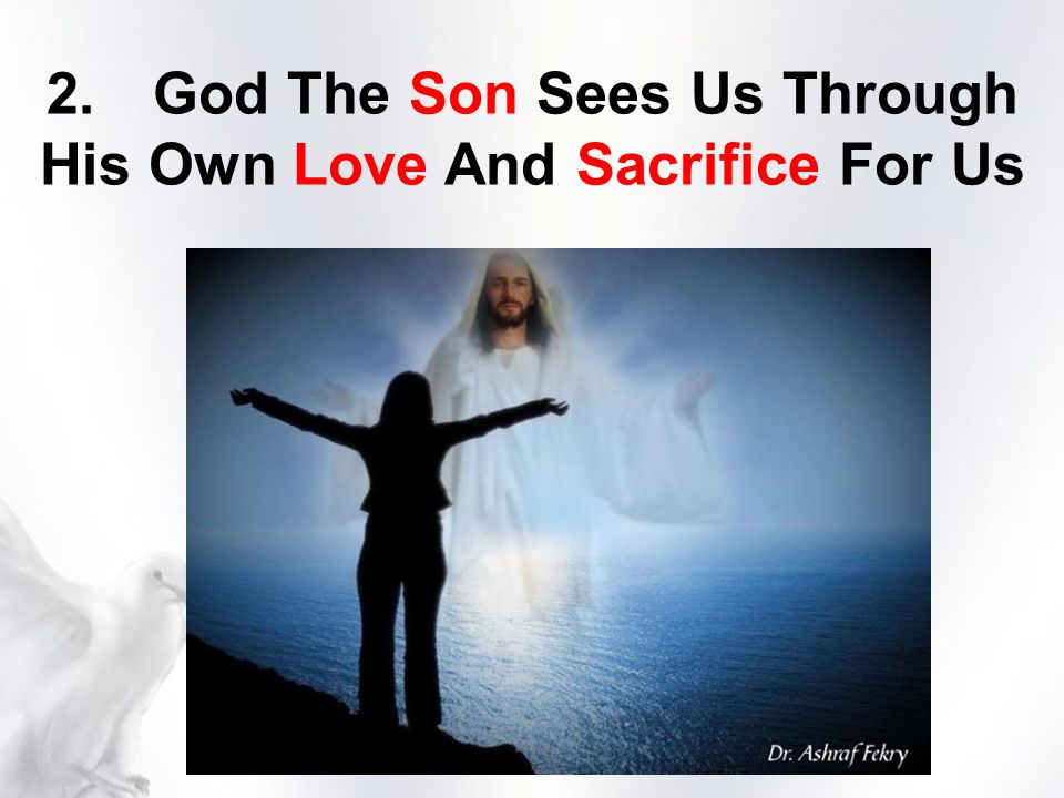 2.God The Son Sees Us Through His Own Love And Sacrifice For Us