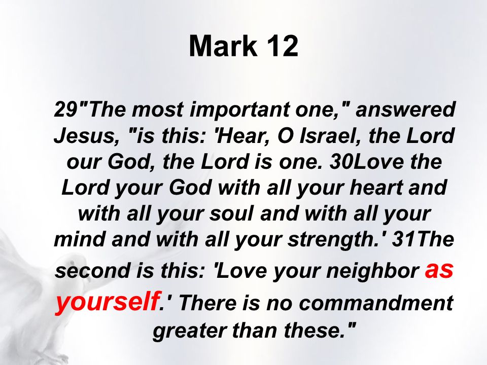 Mark The most important one, answered Jesus, is this: Hear, O Israel, the Lord our God, the Lord is one.
