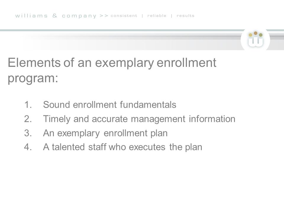 Elements of an exemplary enrollment program: 1. Sound enrollment fundamentals 2.