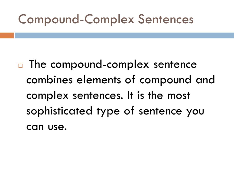 Compound-Complex Sentences  The compound-complex sentence combines elements of compound and complex sentences.