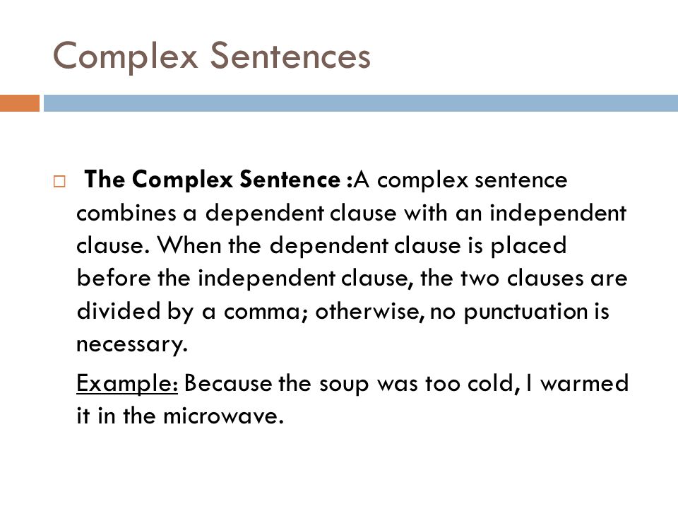 Complex Sentences  The Complex Sentence :A complex sentence combines a dependent clause with an independent clause.