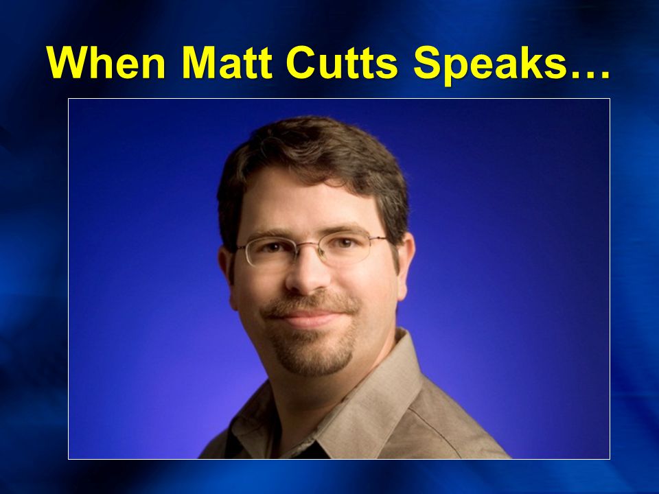 When Matt Cutts Speaks…