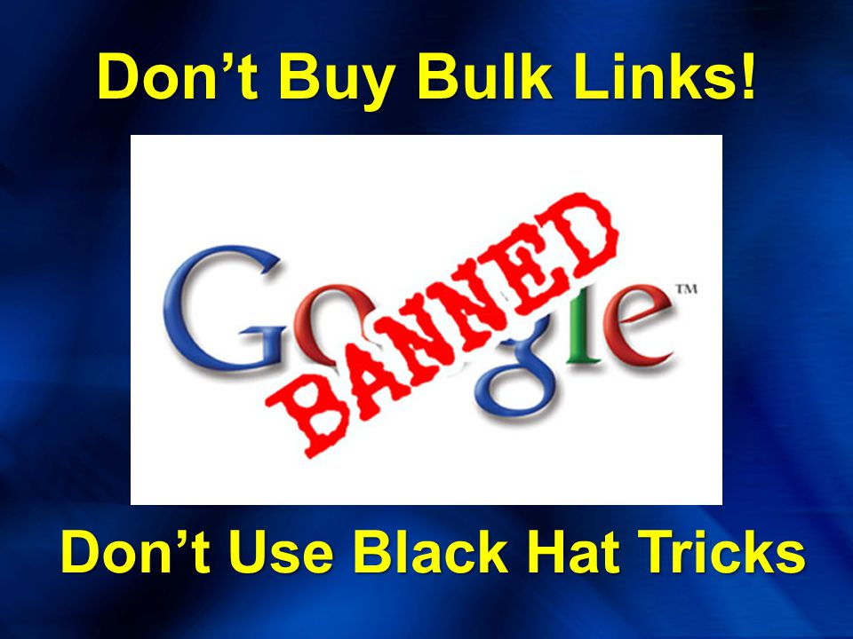 Don’t Buy Bulk Links! Don’t Use Black Hat Tricks