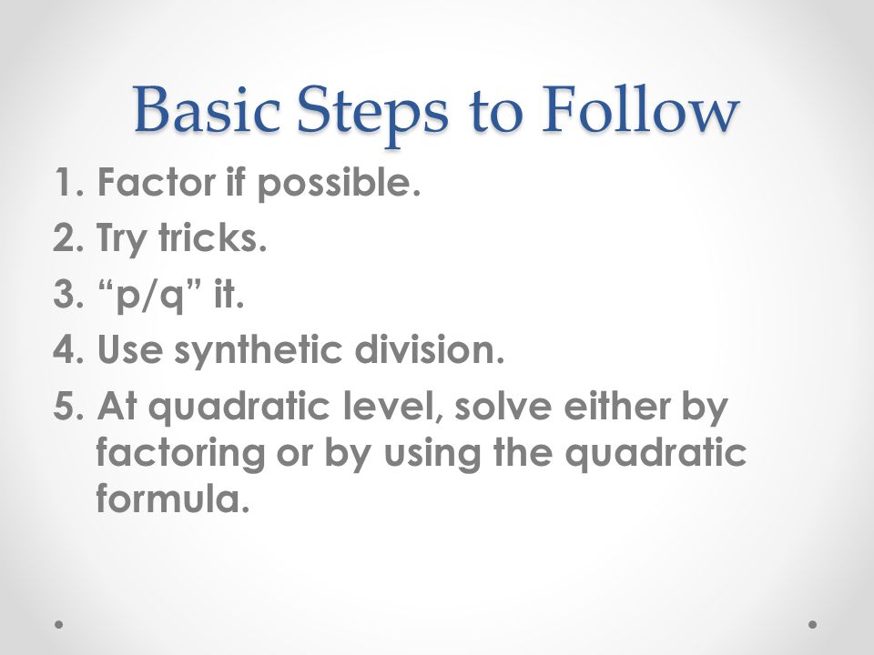 Basic Steps to Follow 1.Factor if possible. 2.Try tricks.