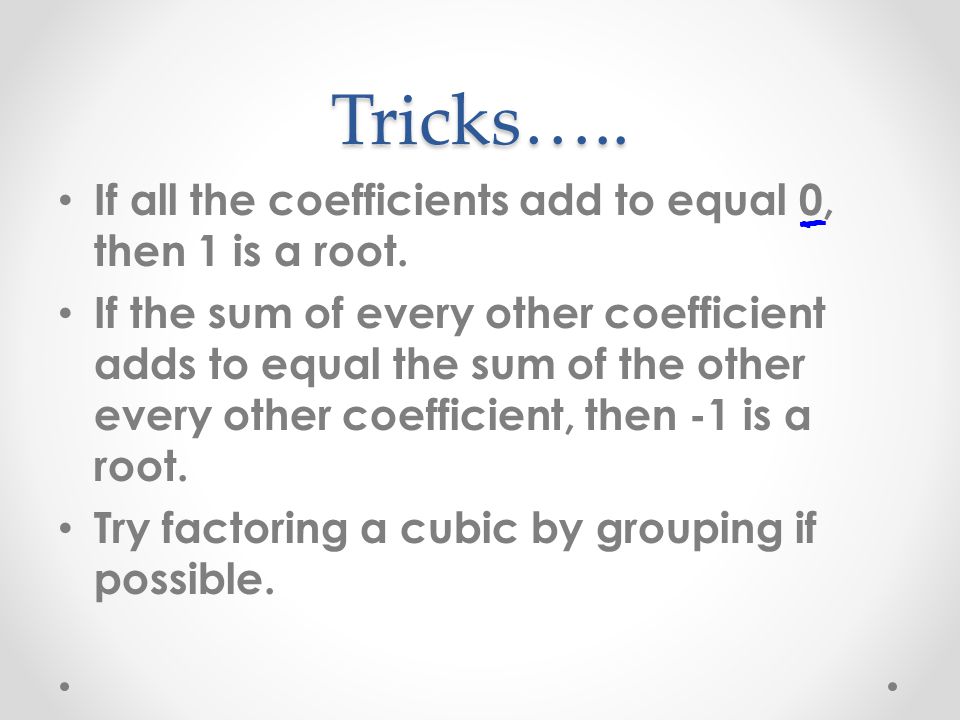 Tricks….. If all the coefficients add to equal 0, then 1 is a root.
