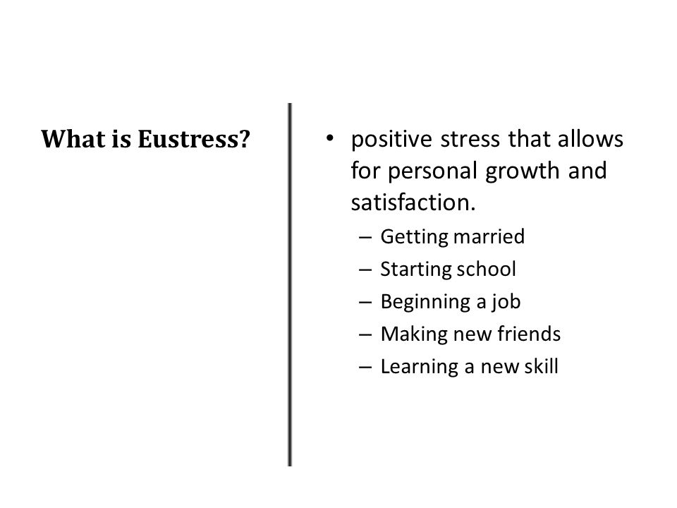 What is Eustress. positive stress that allows for personal growth and satisfaction.