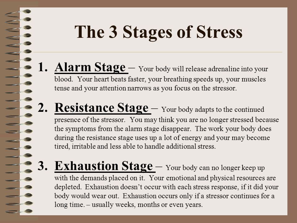The 3 Stages of Stress 1.Alarm Stage – Your body will release adrenaline into your blood.