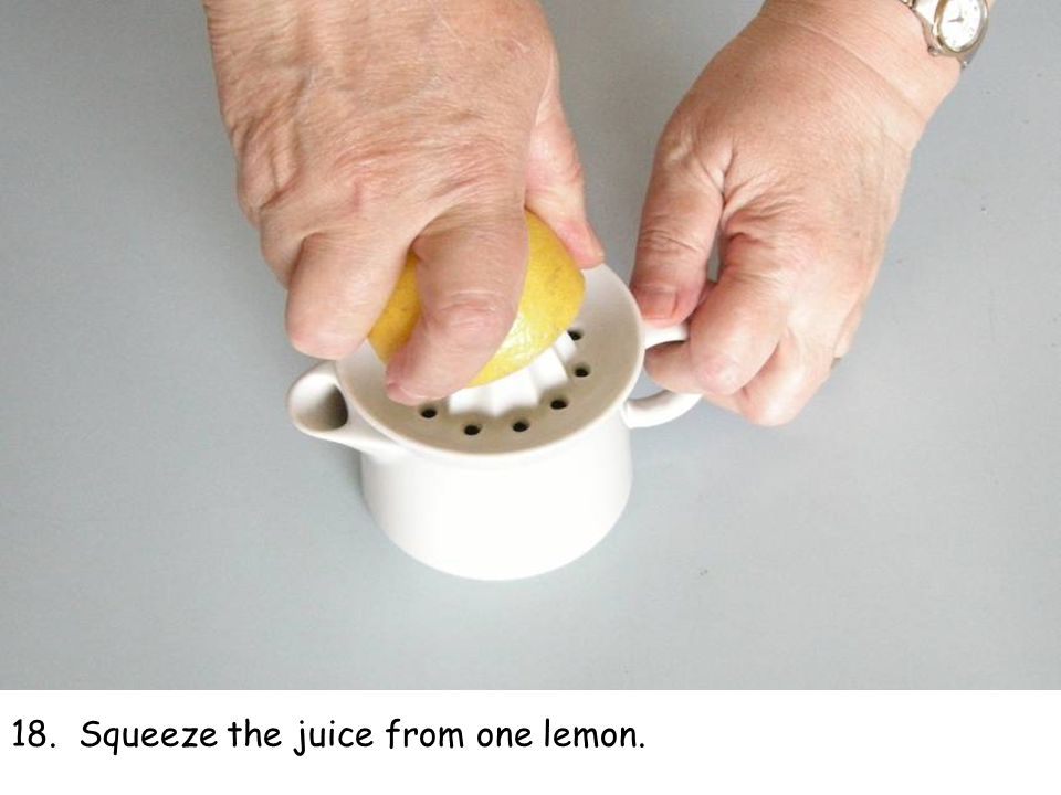 18. Squeeze the juice from one lemon.