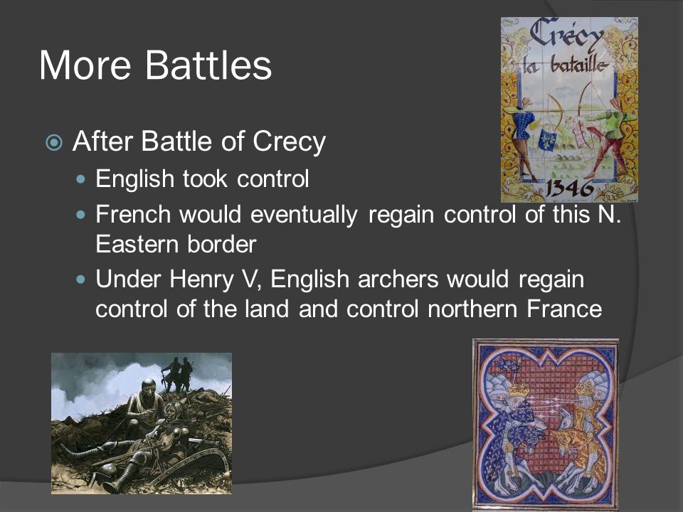 More Battles  After Battle of Crecy English took control French would eventually regain control of this N.