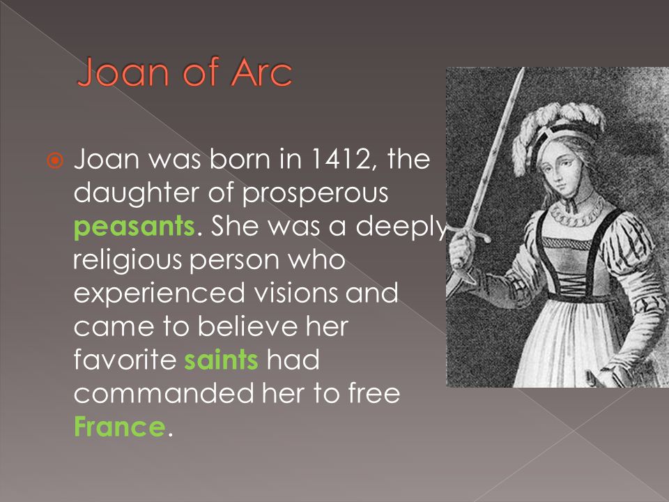  Joan was born in 1412, the daughter of prosperous peasants.