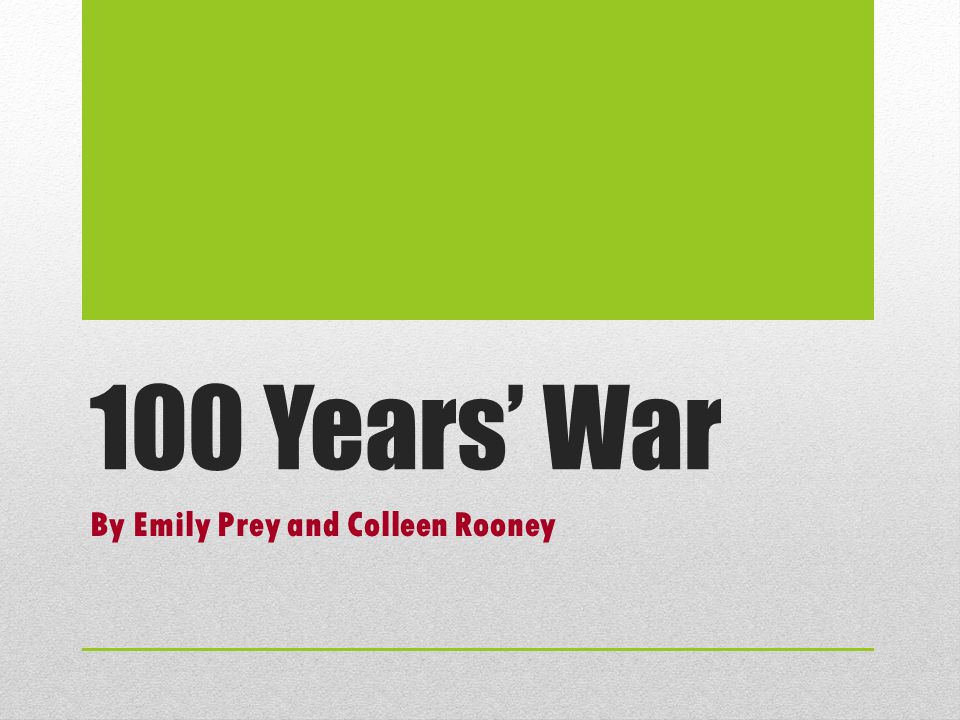 100 Years’ War By Emily Prey and Colleen Rooney