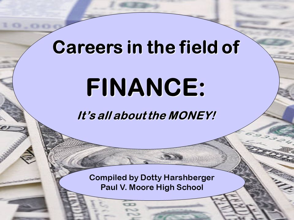 1 Careers in the field of FINANCE: It’s all about the MONEY.