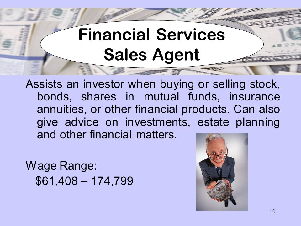 10 Assists an investor when buying or selling stock, bonds, shares in mutual funds, insurance annuities, or other financial products.