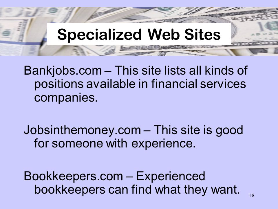 18 Bankjobs.com – This site lists all kinds of positions available in financial services companies.