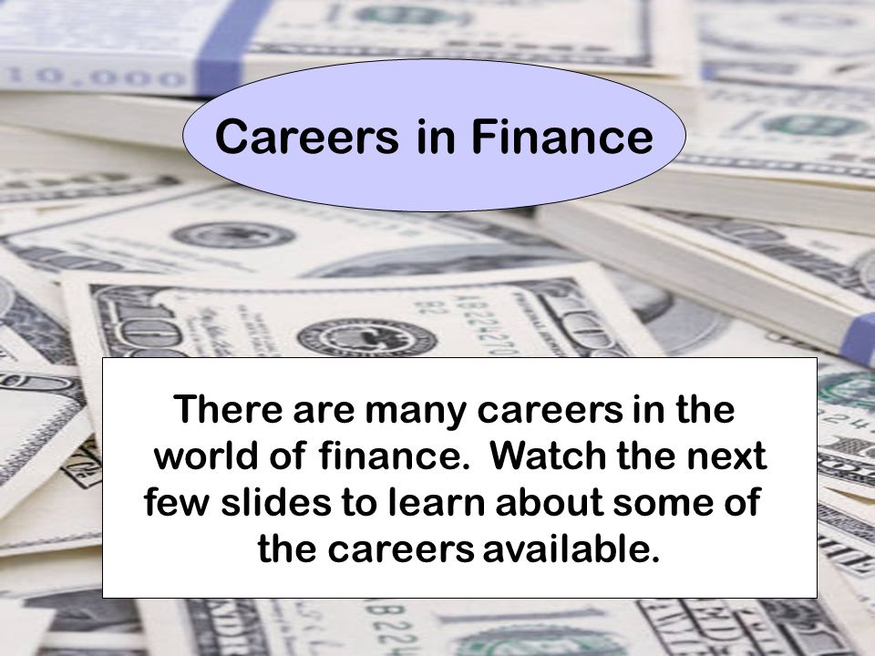 4 Careers in Finance There are many careers in the world of finance.