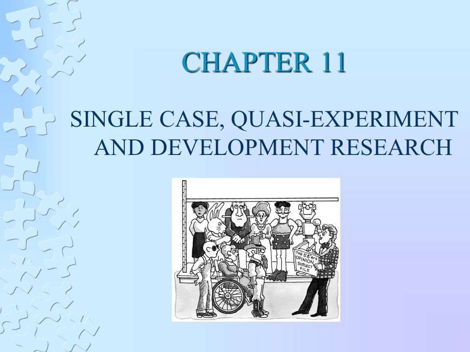 CHAPTER 11 SINGLE CASE, QUASI-EXPERIMENT AND DEVELOPMENT RESEARCH