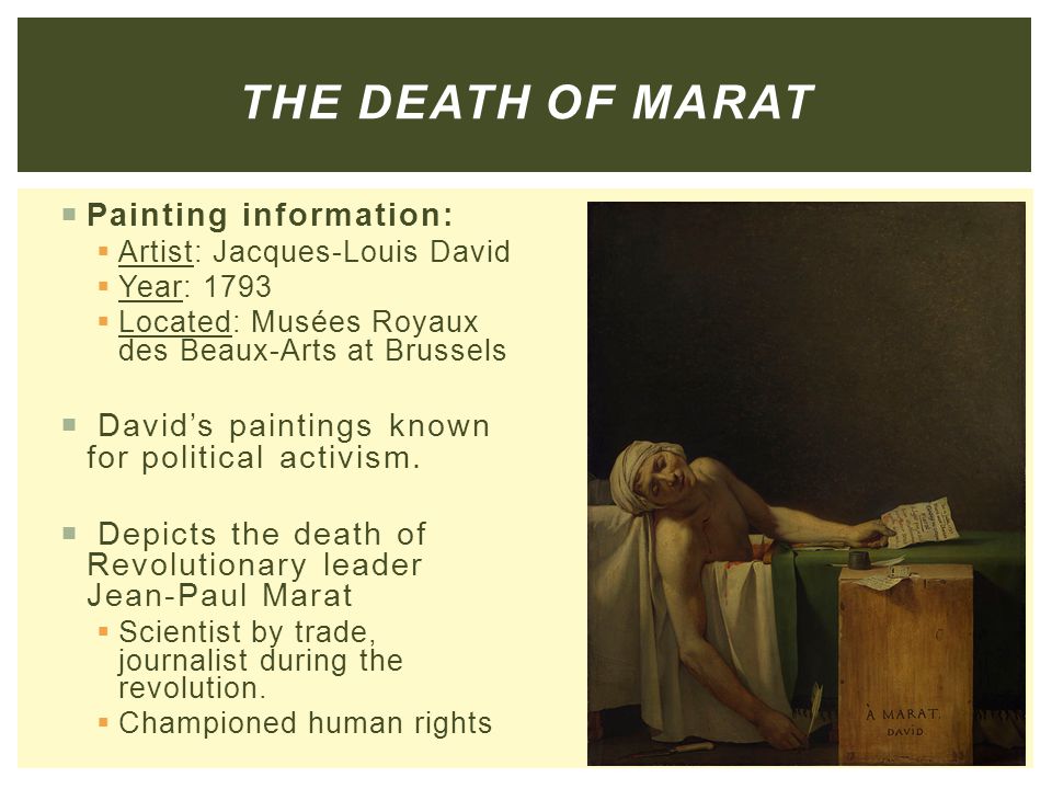  Painting information:  Artist: Jacques-Louis David  Year: 1793  Located: Musées Royaux des Beaux-Arts at Brussels  David’s paintings known for political activism.