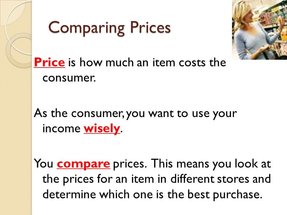 Comparing Prices Price is how much an item costs the consumer.