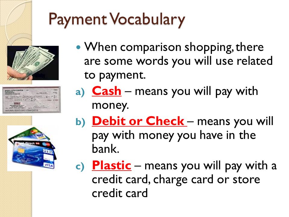 Payment Vocabulary When comparison shopping, there are some words you will use related to payment.