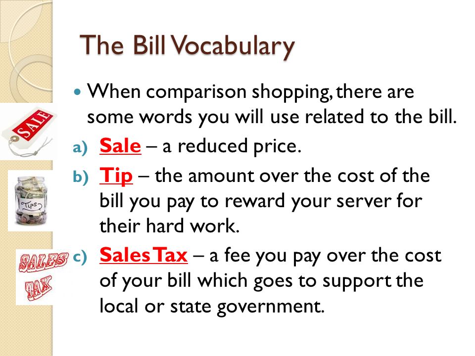 The Bill Vocabulary When comparison shopping, there are some words you will use related to the bill.
