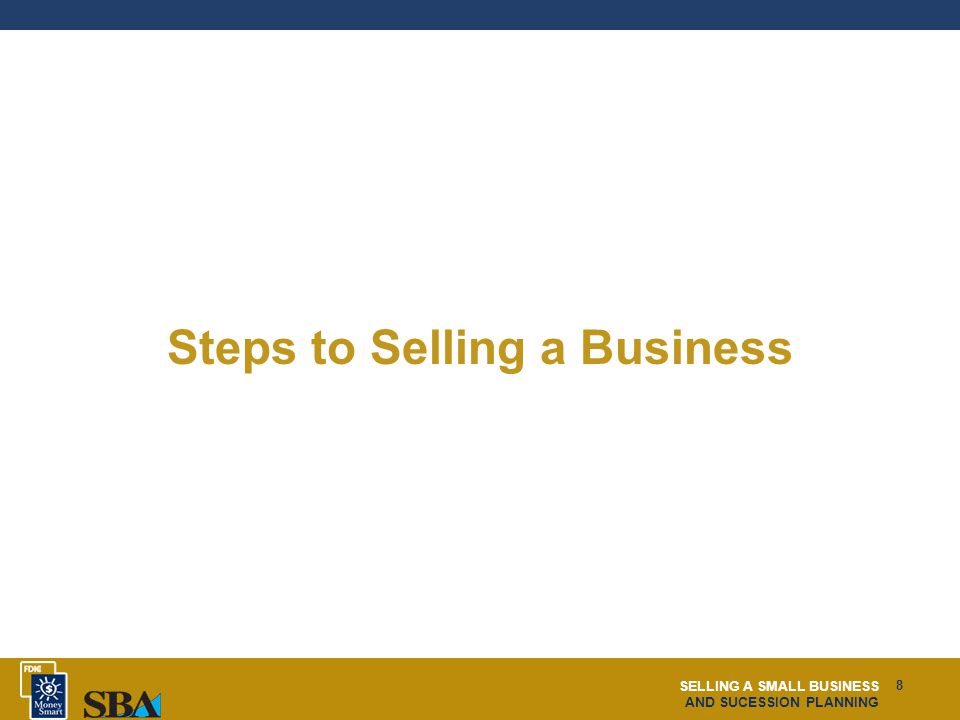 SELLING A SMALL BUSINESS AND SUCESSION PLANNING 8 Steps to Selling a Business