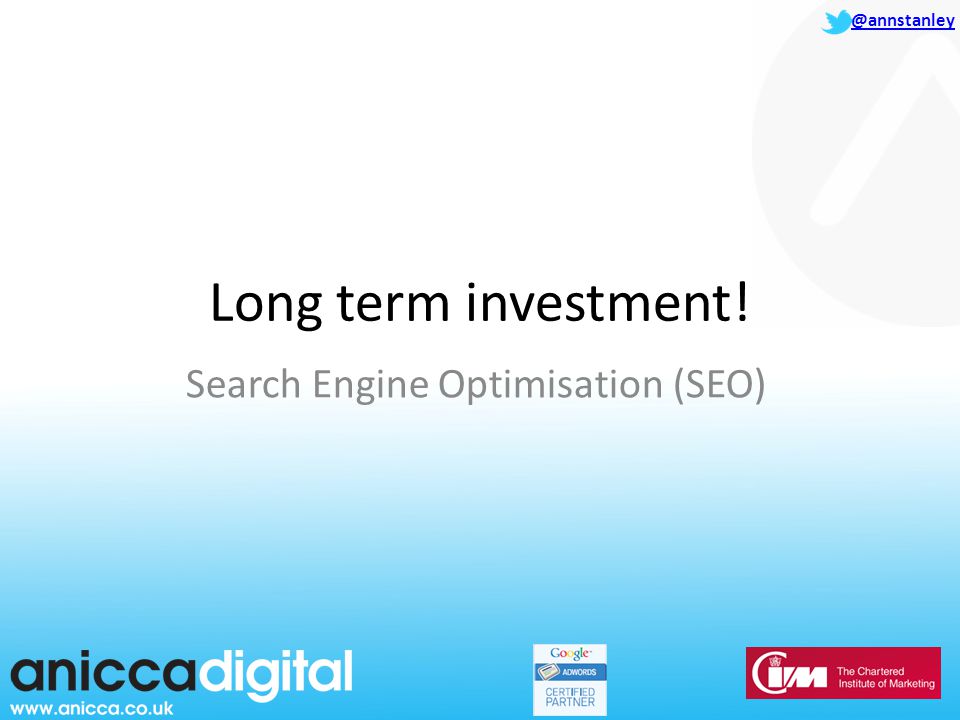 @annstanley Long term investment! Search Engine Optimisation (SEO)