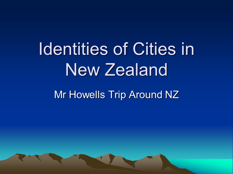 Identities of Cities in New Zealand Mr Howells Trip Around NZ