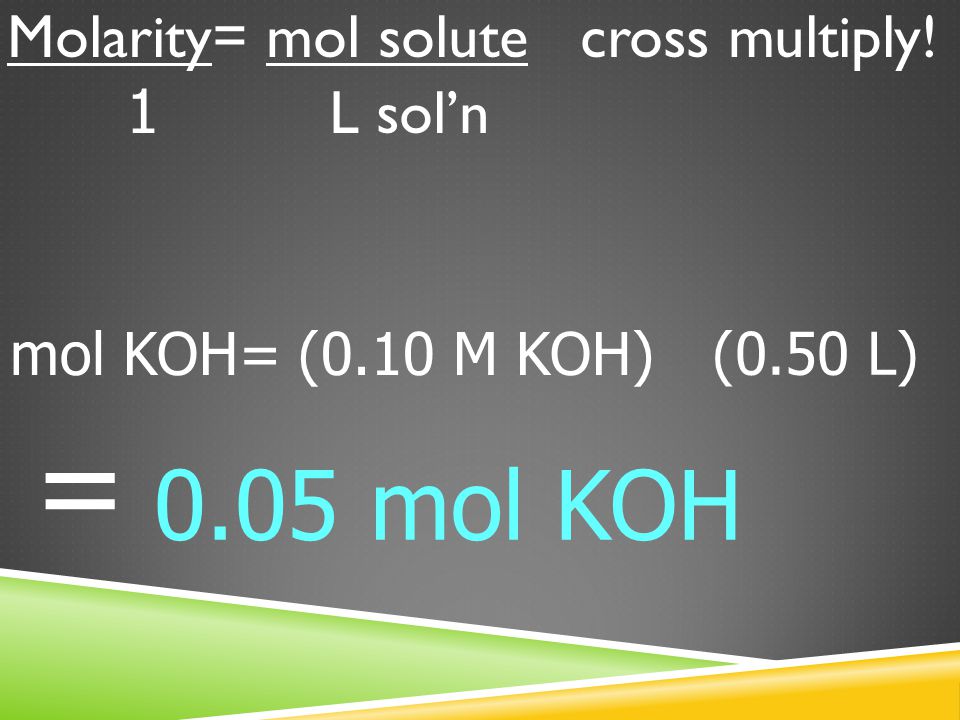 EXAMPLE #3:  How many moles of KOH are in 0.50 L of 0.10 M KOH