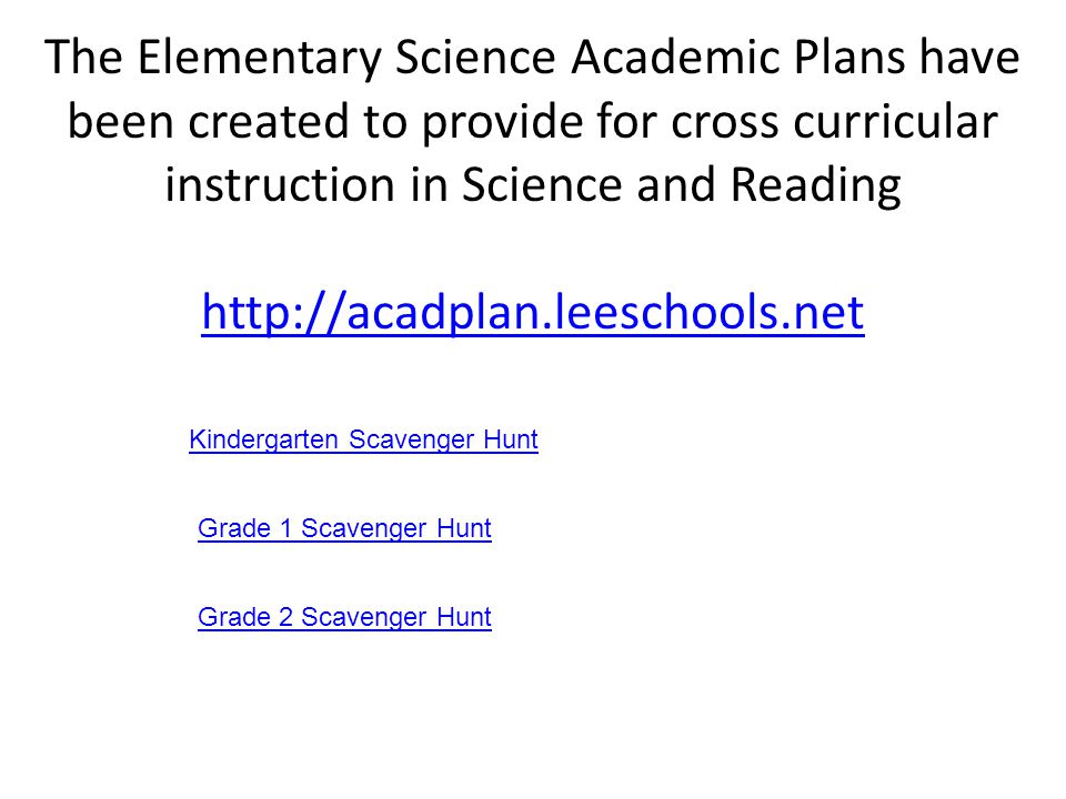 The Elementary Science Academic Plans have been created to provide for cross curricular instruction in Science and Reading   Kindergarten Scavenger Hunt Grade 2 Scavenger Hunt Grade 1 Scavenger Hunt