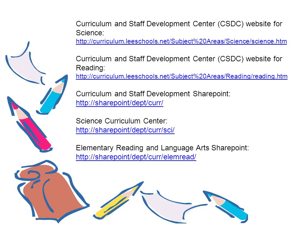 Curriculum and Staff Development Center (CSDC) website for Science:   Curriculum and Staff Development Center (CSDC) website for Reading:   Curriculum and Staff Development Sharepoint:   Science Curriculum Center:   Elementary Reading and Language Arts Sharepoint: