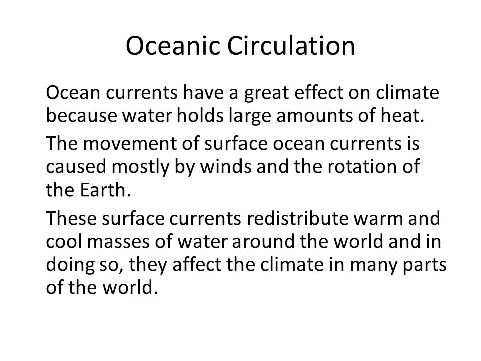 Oceanic Circulation Ocean currents have a great effect on climate because water holds large amounts of heat.