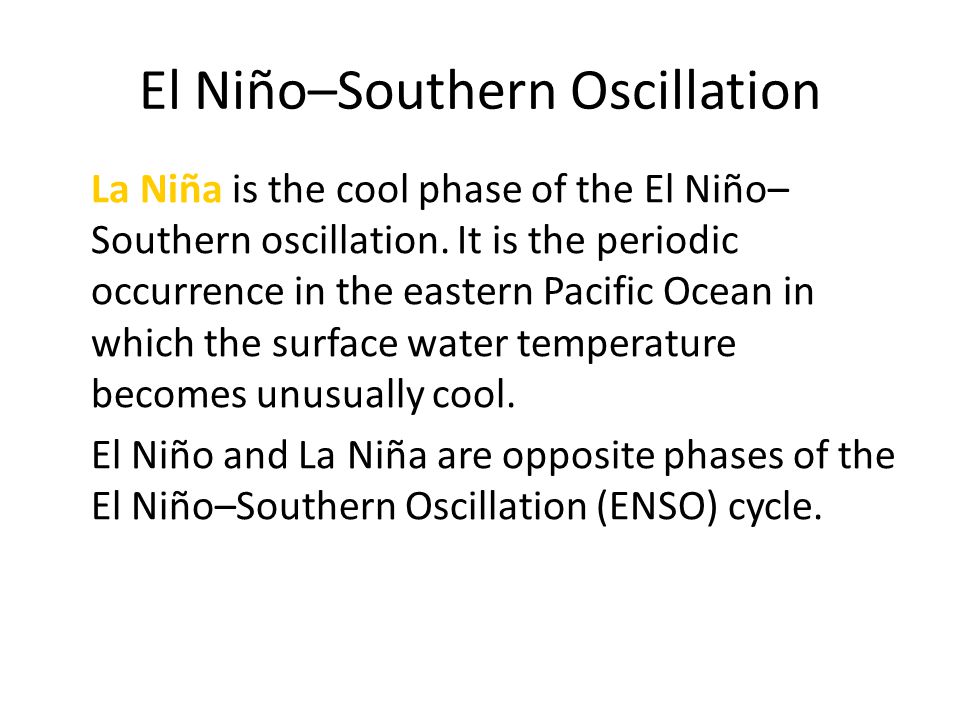 El Niño–Southern Oscillation La Niña is the cool phase of the El Niño– Southern oscillation.