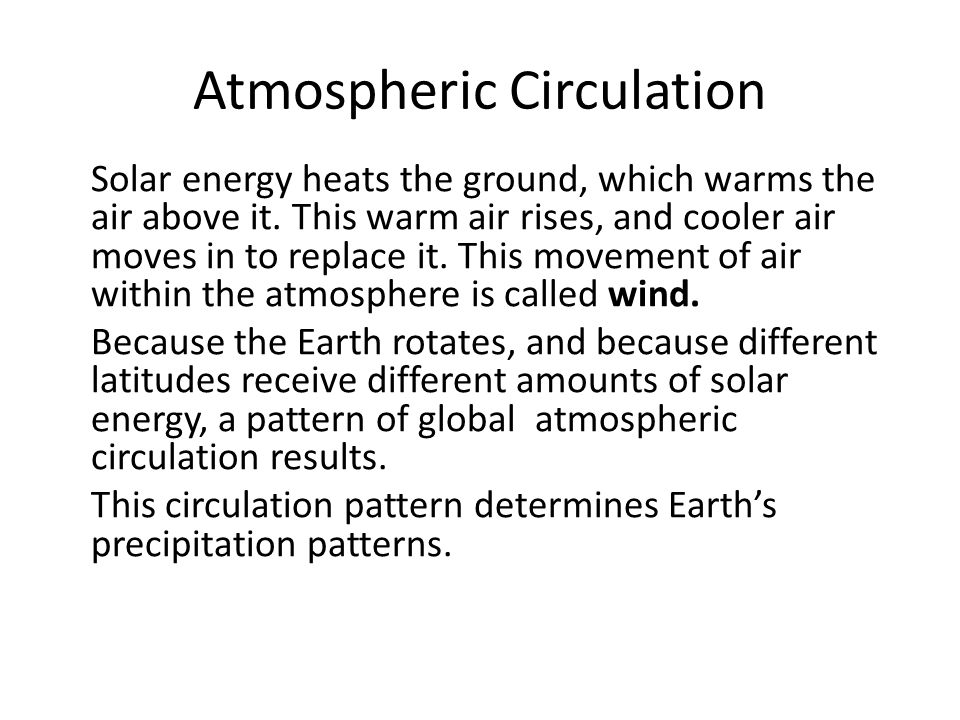 Atmospheric Circulation Solar energy heats the ground, which warms the air above it.