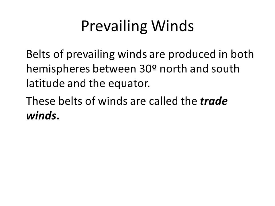 Prevailing Winds Belts of prevailing winds are produced in both hemispheres between 30º north and south latitude and the equator.