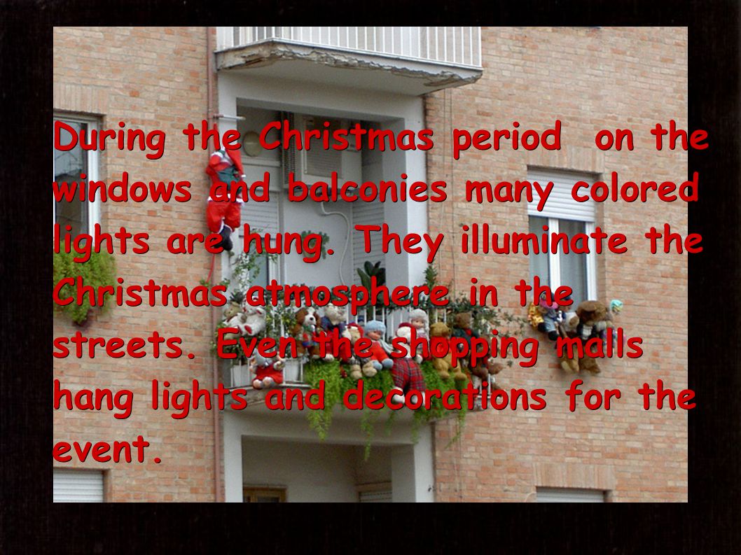 During the Christmas period on the windows and balconies many colored lights are hung.
