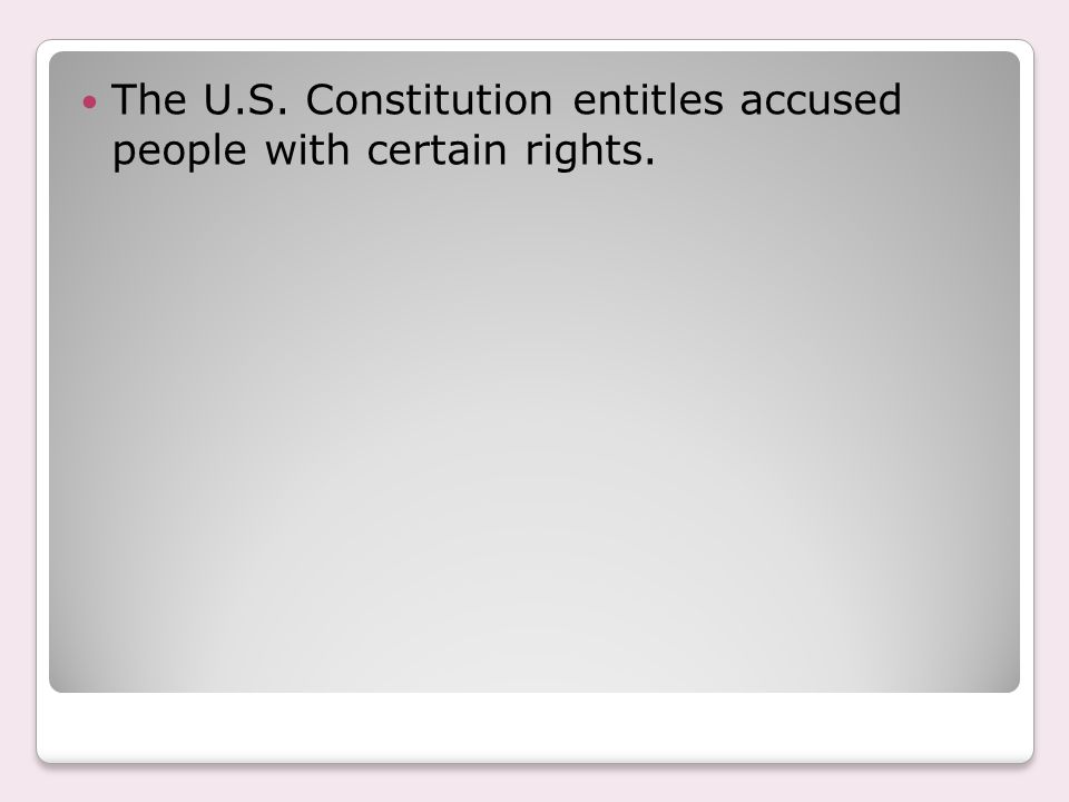 The U.S. Constitution entitles accused people with certain rights.