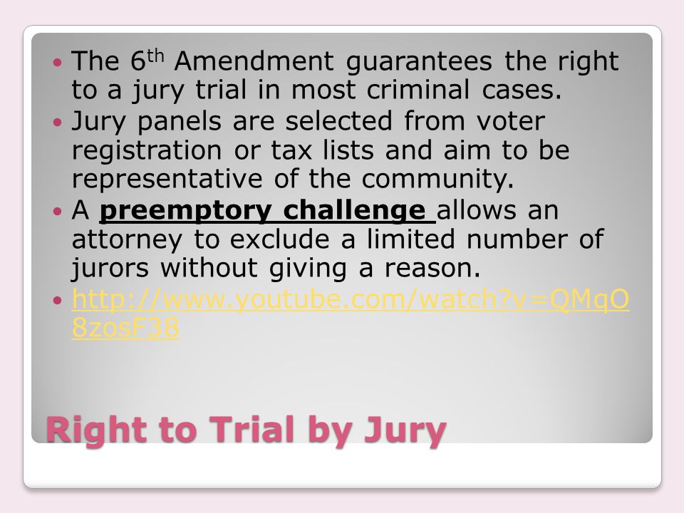 Right to Trial by Jury The 6 th Amendment guarantees the right to a jury trial in most criminal cases.