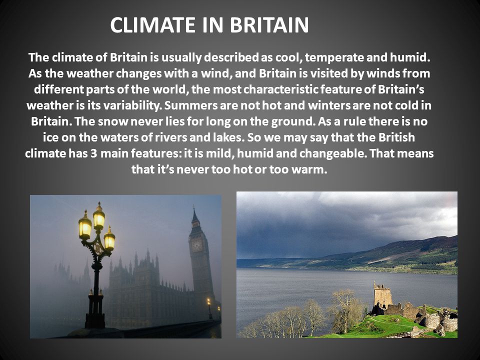 CLIMATE IN BRITAIN The climate of Britain is usually described as cool, temperate and humid.