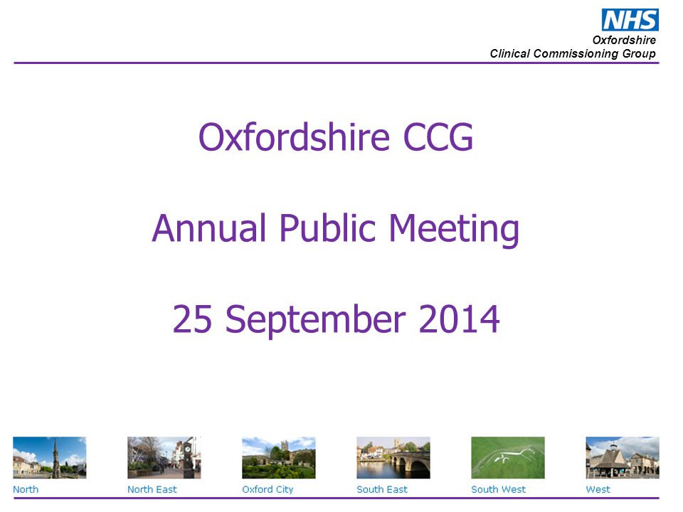 Oxfordshire Clinical Commissioning Group Oxfordshire CCG Annual Public Meeting 25 September 2014