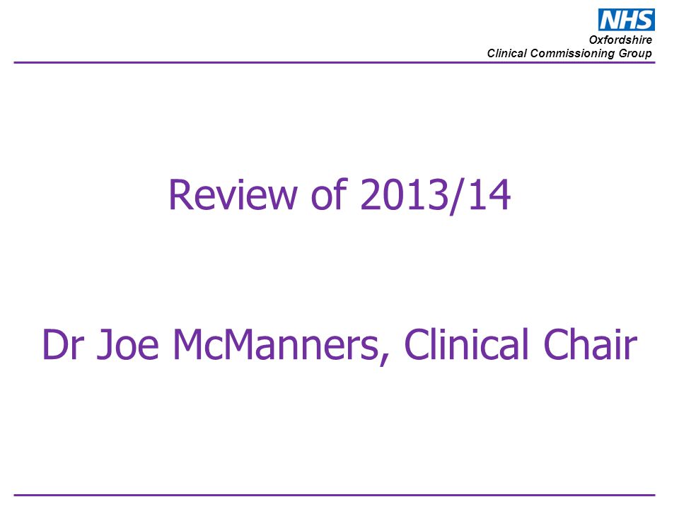 Oxfordshire Clinical Commissioning Group Review of 2013/14 Dr Joe McManners, Clinical Chair