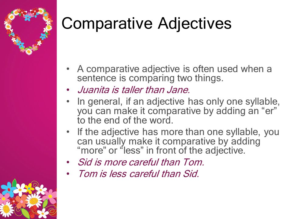 A comparative adjective is often used when a sentence is comparing two things.